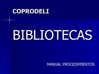 COPRODELI ,[object Object],MANUAL PROCEDIMIENTOS 