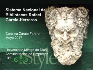 Sistema Nacional de
Bibliotecas Rafael
García-Herreros
Carolina Zárate Forero
Mayo 2017
Universidad Minuto de Dios
Administración de Empresas
GBI
 