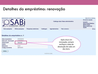 Detalhes do empréstimo: renovação
Após clicar em
renovação, sempre
verifique a data de
devolução de cada um
dos itens.
 