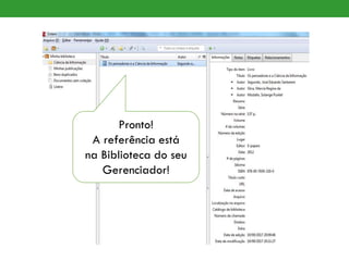 Pronto!
A referência está
na Biblioteca do seu
Gerenciador!
 