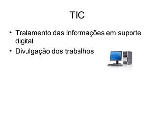 TIC  Tratamento das informações em suporte digital Divulgação dos trabalhos 