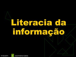 Literacia da
             informação

17-03-2011   23   José António Calixto
 
