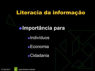Literacia da informação

                  Importância                para
                                Indivíduos

                                Economia

                                Cidadania


17-03-2011   29   José António Calixto
 
