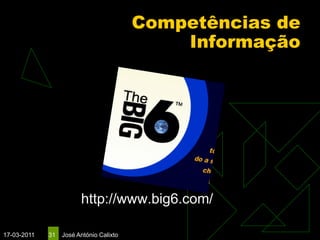 Competências de
                                             Informação




                        http://www.big6.com/

17-03-2011   31   José António Calixto
 