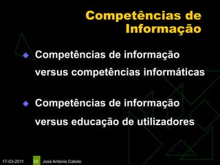 Competências de
                                             Informação

            Competências de informação
             versus competências informáticas

            Competências de informação
             versus educação de utilizadores


17-03-2011   33   José António Calixto
 