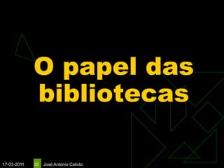 O papel das
             bibliotecas

17-03-2011   35   José António Calixto
 