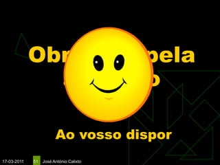 Obrigado pela
               atenção

                        Ao vosso dispor
17-03-2011   51   José António Calixto
 