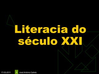 Literacia do
             século XXI

17-03-2011   8   José António Calixto
 