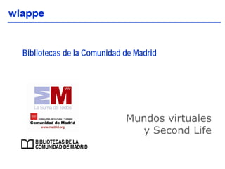 Bibliotecas de la Comunidad de Madrid




                            Mundos virtuales
                              y Second Life


                                               1
 