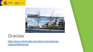 Gracias
http://www.mecd.gob.es/cultura-mecd/areas-
cultura/bibliotecas
 