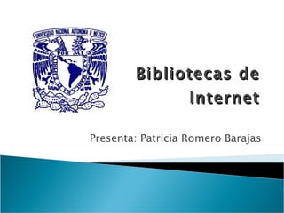 Bibliotecas de Internet Presenta: Patricia Romero Barajas 