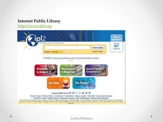 Carlos Pinheiro
Internet Public Library
http://www.ipl.org
 