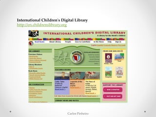 Carlos Pinheiro
International Children's Digital Library
http://en.childrenslibrary.org
 