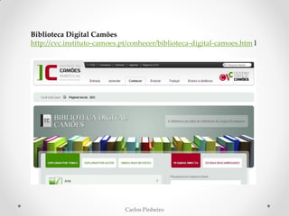 Carlos Pinheiro
Biblioteca Digital Camões
http://cvc.instituto-camoes.pt/conhecer/biblioteca-digital-camoes.htm l
 
