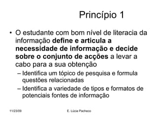 Princípio 1 <ul><li>O estudante com bom nível de literacia da informação  define e articula a necessidade de informação e ...