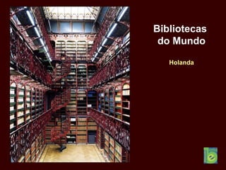 Bibliotecas
do Mundo
Holanda
 