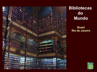 Bibliotecas
do
Mundo
Brasil
Rio de Janeiro
 