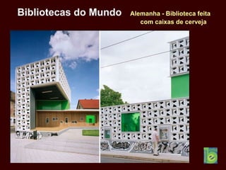 Bibliotecas do Mundo Alemanha - Biblioteca feita
com caixas de cerveja
 