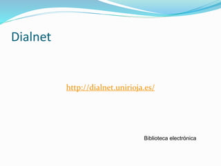 Dialnet 
http://dialnet.unirioja.es/ 
Biblioteca electrónica  
