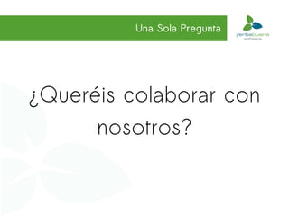 Una Sola Pregunta




¿Queréis colaborar con
      nosotros?
 