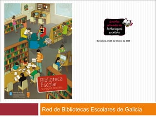 Red de Bibliotecas Escolares de Galicia Barcelona, 25/26 de febrero de 2009 