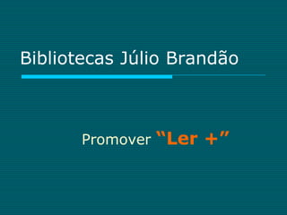 Bibliotecas Júlio Brandão



       Promover   “Ler +”
 