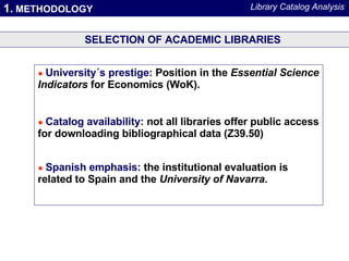 1.  METHODOLOGY Library Catalog Analysis SELECTION OF ACADEMIC LIBRARIES ●   University´s prestige:  Position in the  Esse...