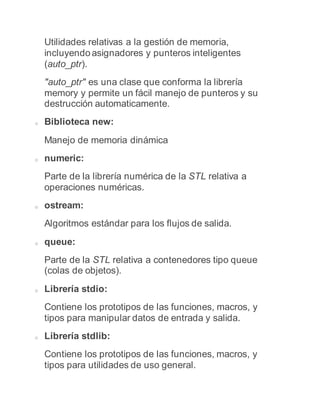 Utilidades relativas a la gestión de memoria,
incluyendo asignadores y punteros inteligentes
(auto_ptr).
"auto_ptr" es una...