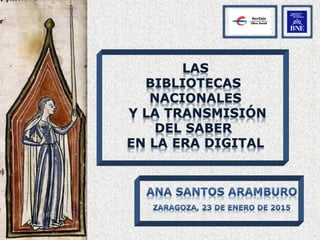 Las bibliotecas nacionales y la transmisión del saber en la era digital. Ana Santos Aramburo