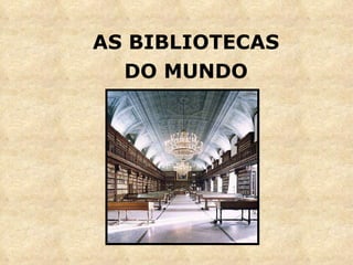 AS BIBLIOTECAS DO MUNDO 