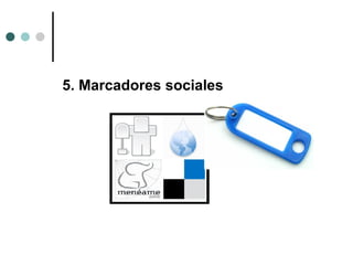 5. Marcadores sociales
 