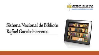 SistemaNacionaldeBibliotecas
RafaelGarcía-Herreros
 