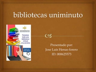 Presentado por:
Jose Luis Henao forero
ID: 000625573
 