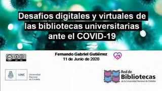 Desafíos digitales y virtuales de las bibliotecas universitarias ante el COVID-19