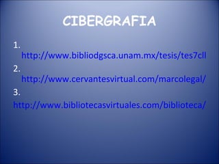 CIBERGRAFIA <ul><li>1.  http://www.bibliodgsca.unam.mx/tesis/tes7cllg/sec_10.htm </li></ul><ul><li>2.  http://www.cervante...
