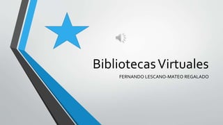 BibliotecasVirtuales
FERNANDO LESCANO-MATEO REGALADO
 