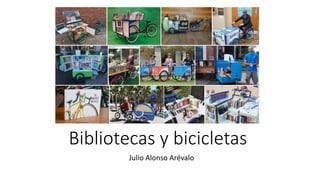 Bibliotecas y bicicletas
Julio Alonso Arévalo
 