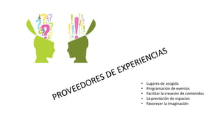 • Lugares de acogida
• Programación de eventos
• Facilitar la creación de contenidos
• La prestación de espacios
• Favorecer la imaginación
 