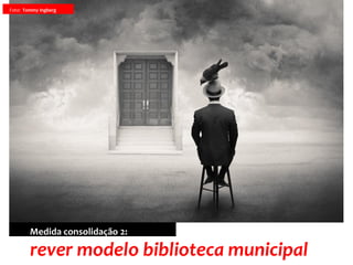 Foto: Tommy Ingberg
rever modelo biblioteca municipal
Medida consolidação 2:
 