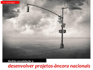 Foto: Tommy Ingberg
desenvolver projetos-âncora nacionais
Medida consolidação 3:
 