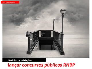 Foto: Tommy Ingberg
lançar concursos públicos RNBP
Medida consolidação 4:
 