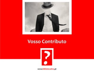 www.bibliotecativa.pt
www.bibliotecativa.pt
Vosso Contributo
 
