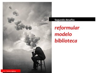 reformular
modelo
biblioteca
Segundo desafio:
Foto: Tommy Ingberg
 