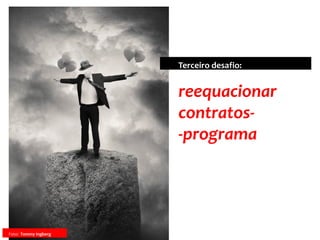 reequacionar
contratos-
-programa
Terceiro desafio:
Foto: Tommy Ingberg
 