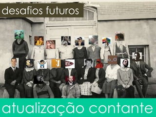 desafios futuros
atualização contante
 