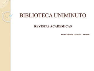 BIBLIOTECA UNIMINUTO
REVISTAS ACADEMICAS
REALIZADO POR STEFFANY CHAPARRO
 