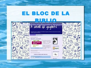 EL BLOC DE LA
    BIBLIO
http://bibliotecaiesllagostera.blogspot.com.es
 