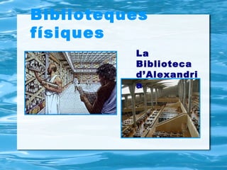 Biblioteques
físiques
          La
          Biblioteca
          d’Alexandri
          a
 