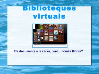 Biblioteques
        virtuals



Els documents a la xarxa, però... només llibres?
 