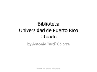 BibliotecaUniversidad de Puerto Rico Utuado by Antonio Tardí Galarza Tomada por: Antonio Tardí Galarza 